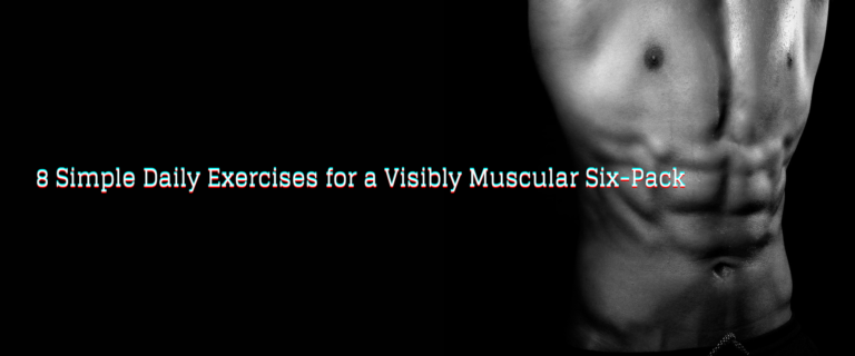 8 Simple Daily Exercises for a Visibly Muscular Six-Pack